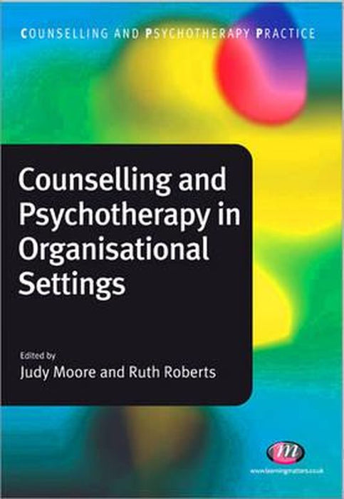 Counselling And Psychotherapy In Organisational Settings by Judy Moore, Ruth Roberts