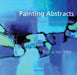 Painting Abstracts: Ideas, Projects and Techniques by Rolina Van Vliet