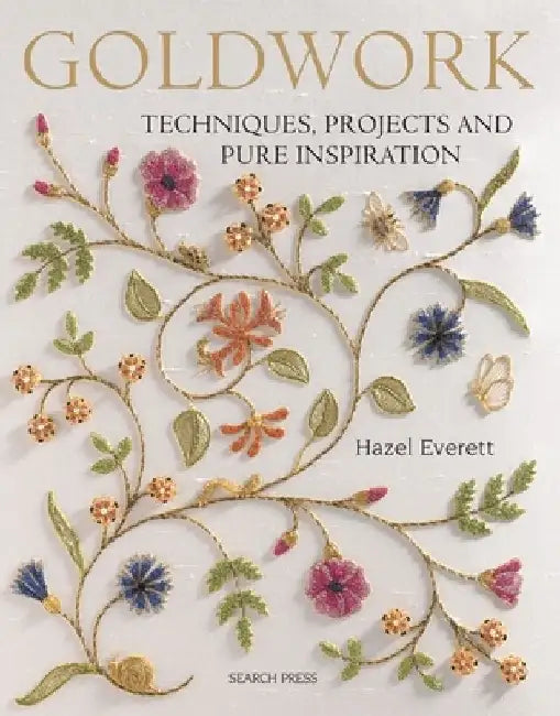 Goldwork: Techniques, Projects and Pure Inspiration by Hazel Everett