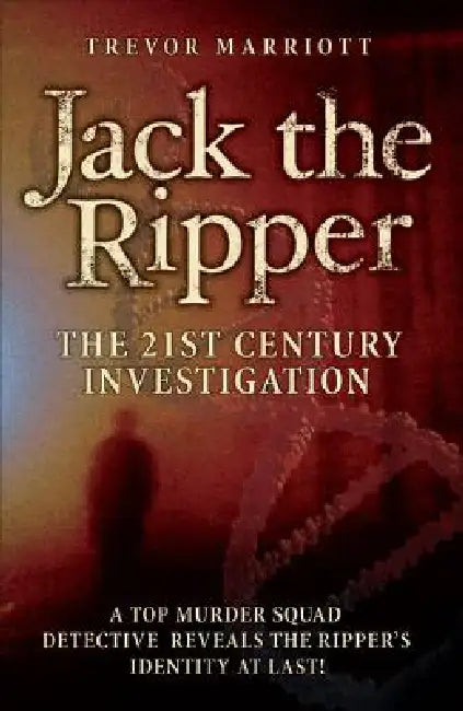 Jack the Ripper: The 21st Century Investigation: A Top Murder Squad Detective Reveals the Ripper's Identity at Last! by Trevor Marriott