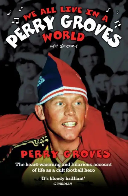 We All Live in a Perry Groves World - The Heart-warming and Hilarious Account of Life as a Cult Footballer by Perry Groves