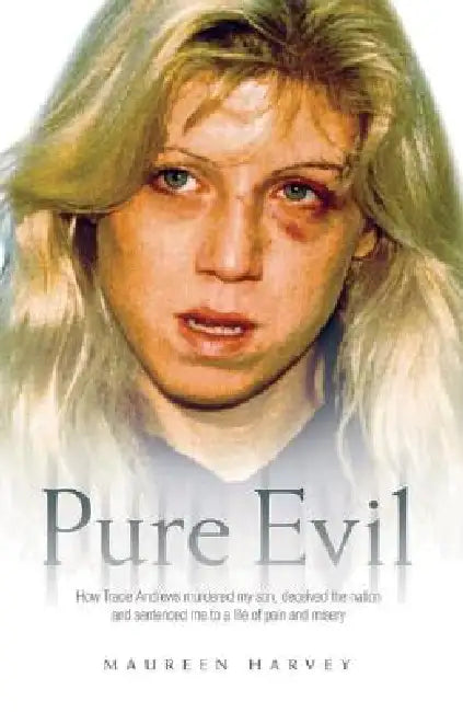 Pure Evil - How Tracie Andrews murdered my son, decieved the nation and sentenced me to a life of pain and misery by Maureen Harvey