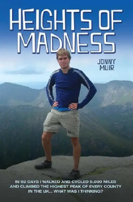 Heights of Madness: In 92 days I walked and cycled 5,000 miles and climbed the highest peak of every county in the UK...What was i thinking by Jonny Muir