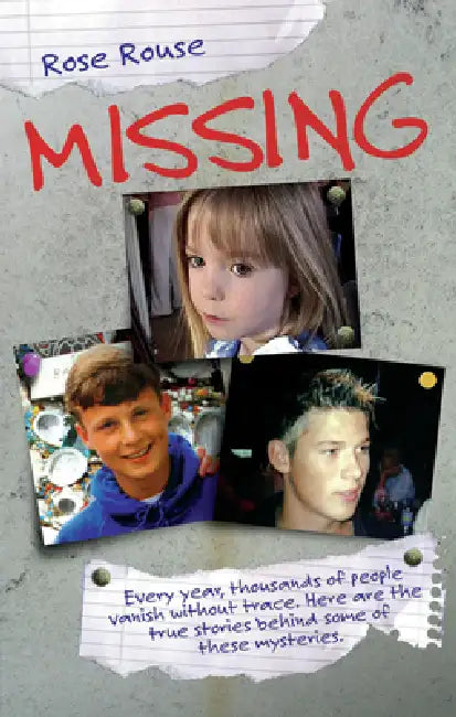 Missing - Every Year, Thousands of People Vanish Without Trace. Here are the True Stories Behind Some of These Mysteries by Rose Rouse