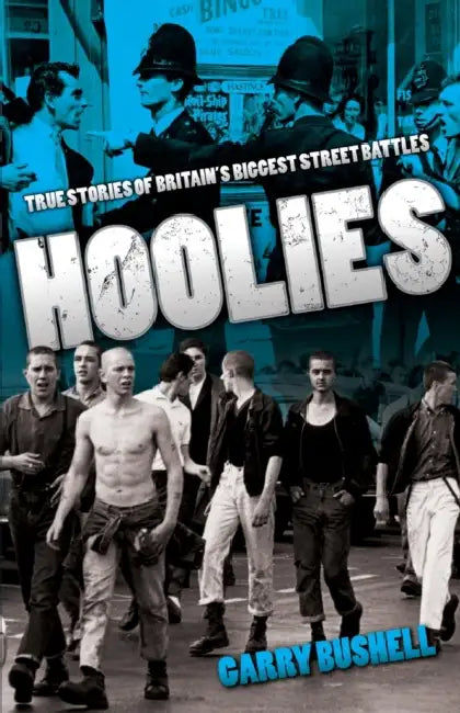 Hoolies: True Stories of Britain's Biggest Street Battles by Garry Bushell