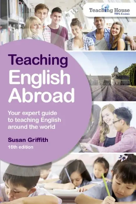 Teaching English Abroad: Your Expert Guide to Teaching English Around the World by Susan Griffith