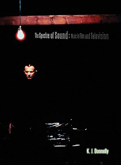 The Spectre of Sound: Music in Film and Television: Music in Film and Television by Kevin Donnelly