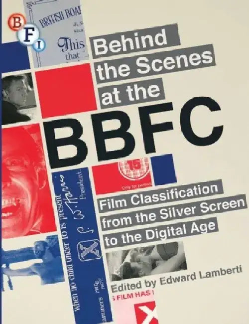 Behind the Scenes at the Bbfc: Film Classification from the Silver Screen to the Digital Age by Edward Lamberti