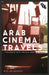 Arab Cinema Travels: Transnational Syria, Palestine, Dubai and Beyond by Kay Dickinson
