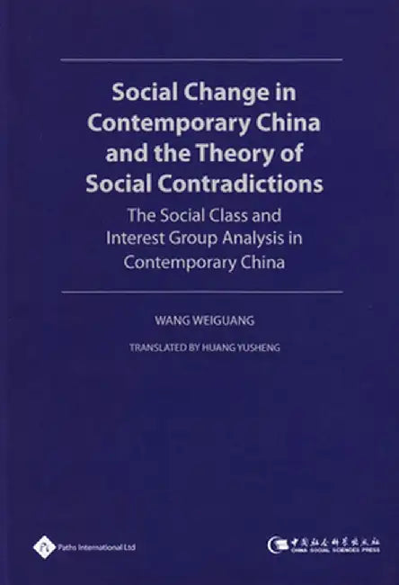 Social Change in Contemporary China and the Theory of Social Contradictions: The Social Class and Interest Group Analysis in Contemporary China by Wang Weiguang
