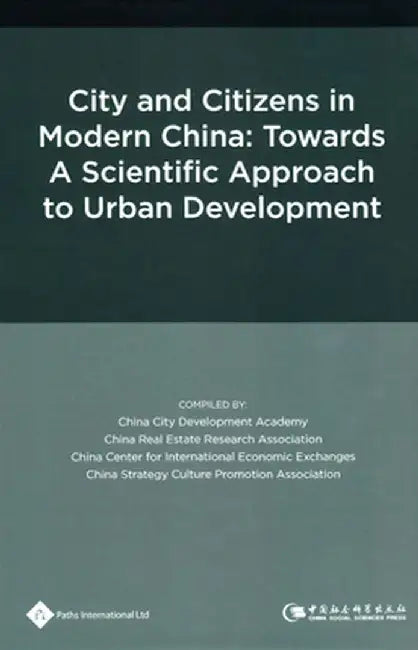 City and Citizens in Modern China: Towards a Scientific Approach to Urban Development by China City Development Academy