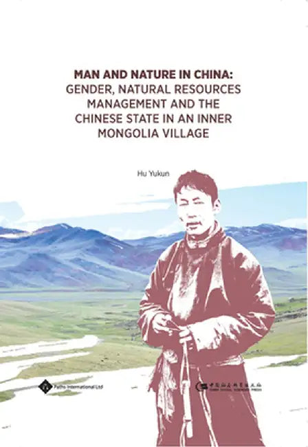 Man and Nature in China: Gender, Natural Resources Management and the Chinese State in an Inner Mongolia Village by Yukun Hu