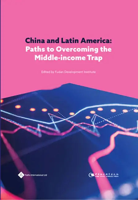 China and Latin America: Paths to Overcoming the Middle-Income Trap by Fudan Development Institute