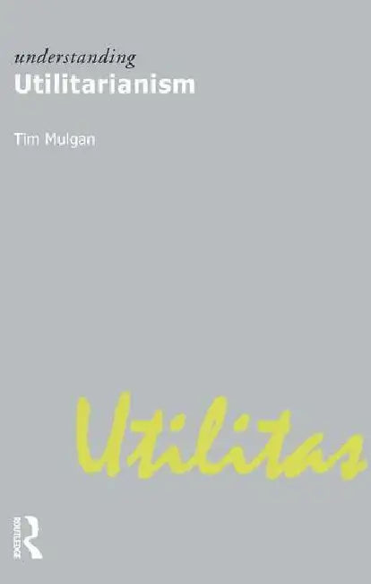 Understanding Utilitarianism by Mulgan Tim