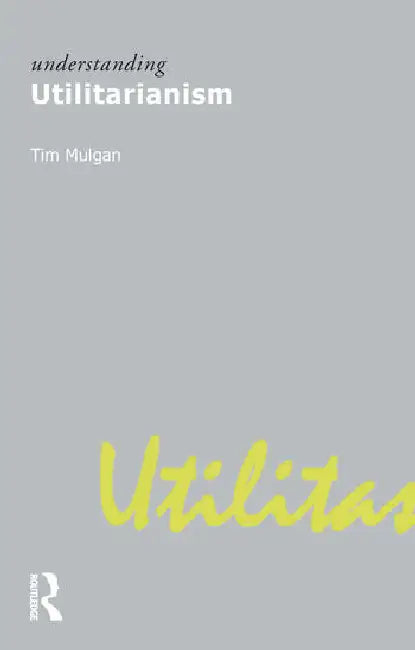 Understanding Utilitarianism by Mulgan Tim