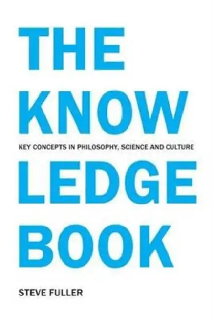 The Knowledge Book: Key Concepts in Philosophy, Science and Culture by Steve Fuller