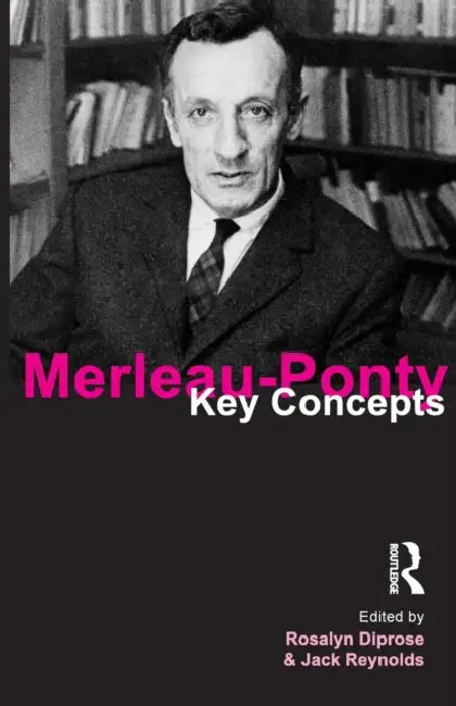 Merleau-Ponty: Key Concepts by Rosalyn Diprose, Jack Reynolds