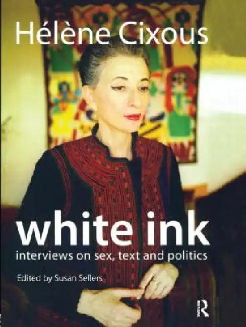 White Ink: Interviews On Sex, Text And Politics by Helene Cixous