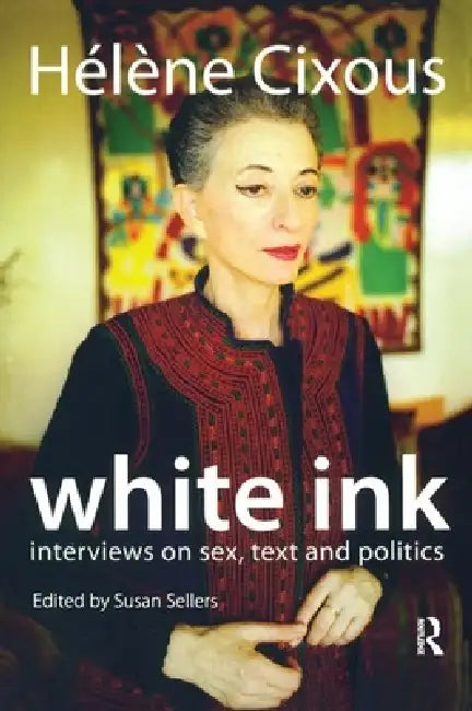 White Ink: Interviews on Sex, Text and Politics by Helene Cixous, Susan Sellers