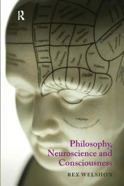 Philosophy, Neuroscience and Consciousness by Rex Welshon