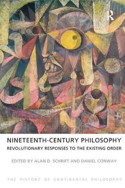 Nineteenth-Century Philosophy: Revolutionary Responses to the Existing Order by Alan D. Schrift