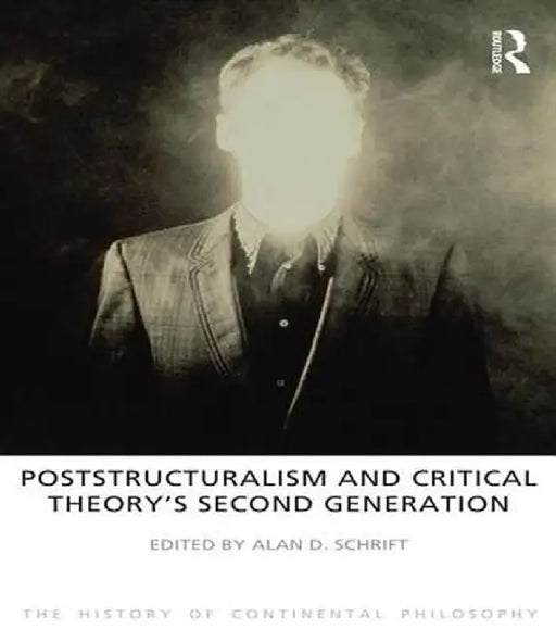 Poststructuralism and Critical Theory's Second Generation by Alan D. Schrift