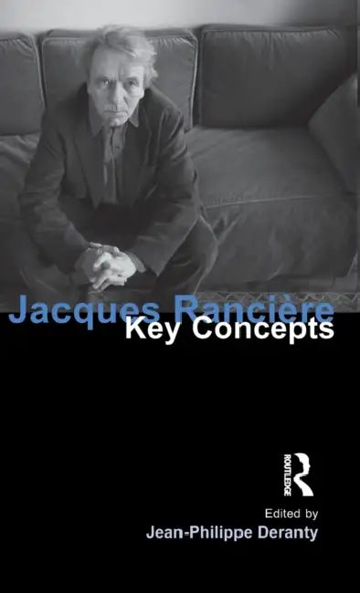Jacques Ranciere: Key Concepts by Jean-Philippe Deranty