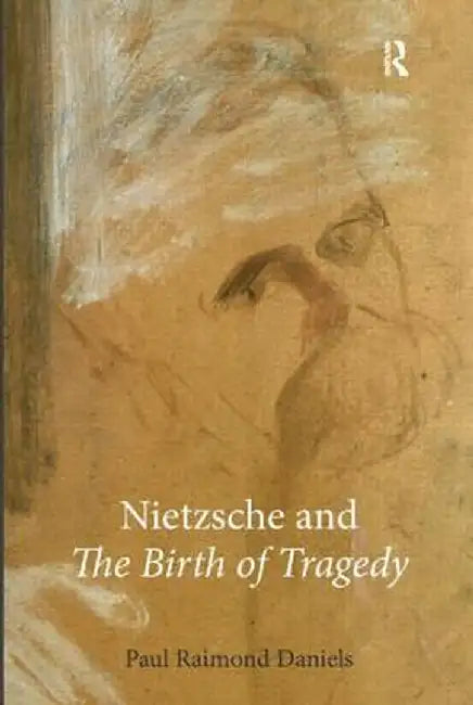 Nietzsche and the Birth of Tragedy by Paul Raimond Daniels
