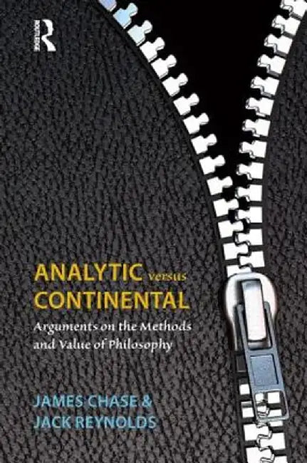 Analytic Versus Continental: Arguments on the Methods and Value of Philosophy by James Chase