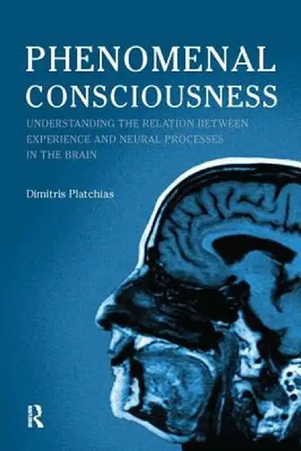 Phenomenal Consciousness: Understanding the Relation Between Experience and Neural Processes in the Brain by Dimitris Platchias