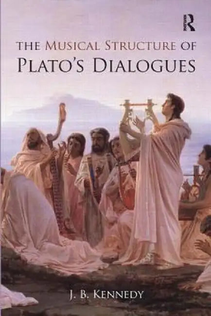 The Musical Structure of Plato's Dialogues by J.B. Kennedy