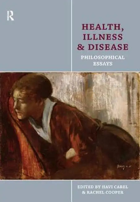 Health, Illness and Disease: Philosophical Essays by Havi Carel