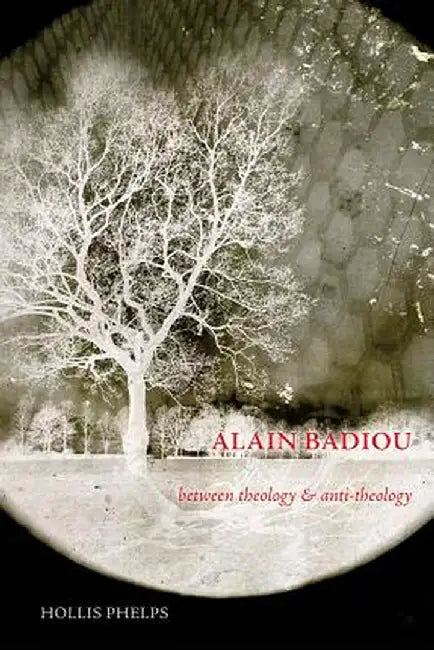 Alain Badiou: Between Theology and Anti-Theology by Hollis Phelps