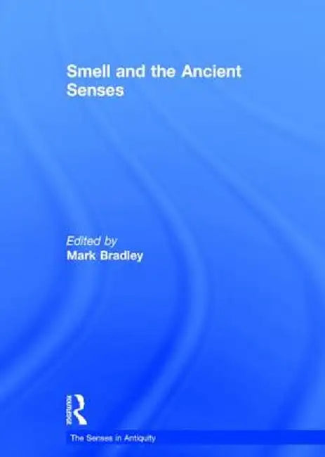 Smell and the Ancient Senses by Mark Bradley