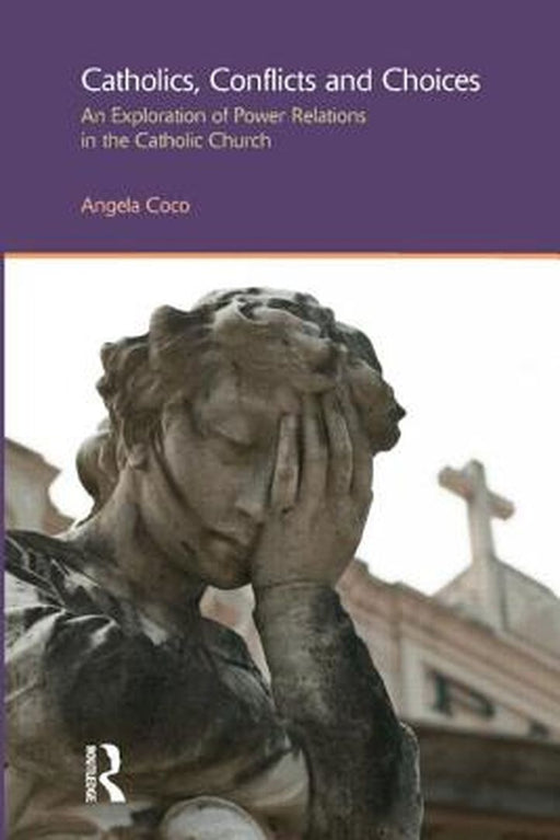 Catholics, Conflicts And Choices: An Exploration of Power Relations in the Catholic Church by Angela Coco