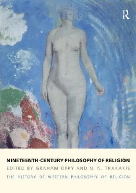 Nineteenth-Century Philosophy of Religion: The History of Western Philosophy of Religion by Graham Oppy