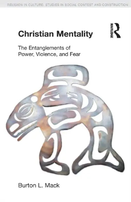 Christian Mentality: The Entanglements of Power, Violence and Fear by Burton Mack