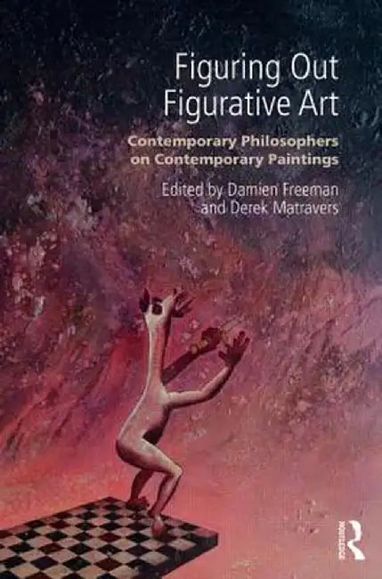 Figuring Out Figurative Art: Contemporary Philosophers on Contemporary Paintings by Derek Matravers