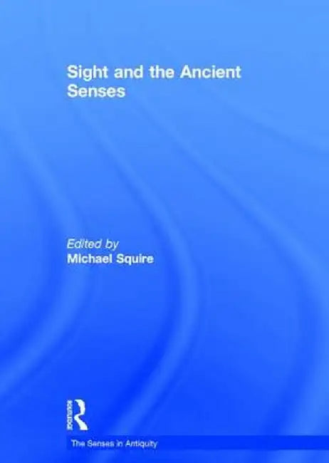 Sight and the Ancient Senses by Michael Squire
