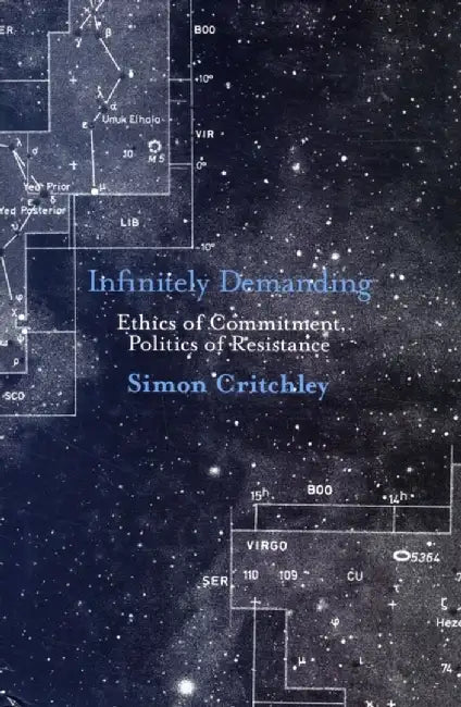 Infinitely Demanding: Ethics of Commitment, Politics of Resistance by Simon Critchley