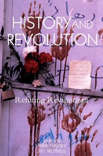 History and Revolution: Refuting Revisionism by Mike Haynes