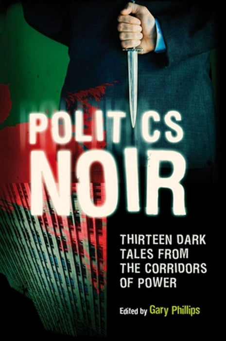 Politics Noir: Dark Tales From the Corridors of Power by Gary Phillips
