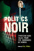 Politics Noir: Dark Tales From the Corridors of Power by Gary Phillips