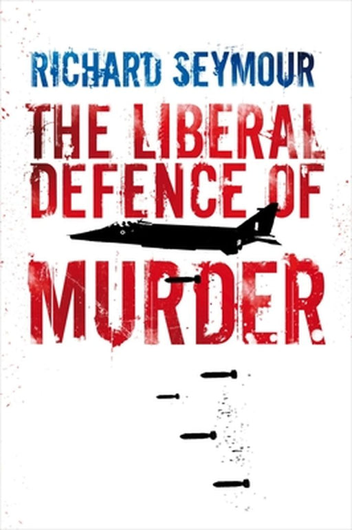 The Liberal Defence Of Murder by Richard Seymour