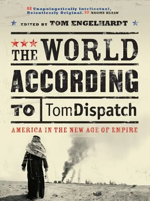 The World According To Tom Dispatch: America and the New Age of Empire by John Brown, Others