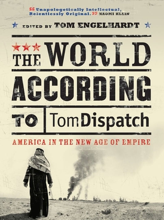 The World According To Tom Dispatch: America and the New Age of Empire by John Brown, Others
