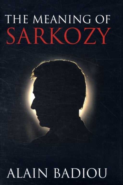 The Meaning Of Sarkozy by Alain Badiou