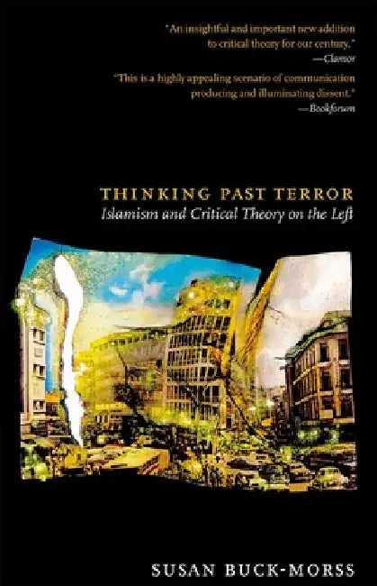 Thinking Past Terror: Islamism and Critical Theory on the Left by Susan Buck-Morss