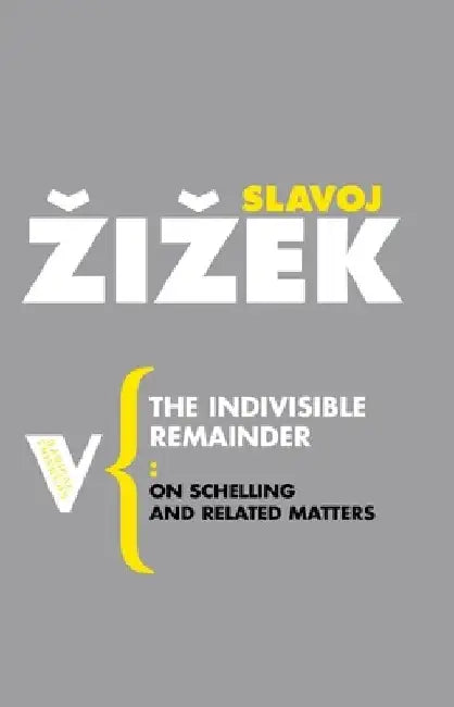 The Indivisible Remainder: On Schelling and Related Matters by Slavoj Zizek