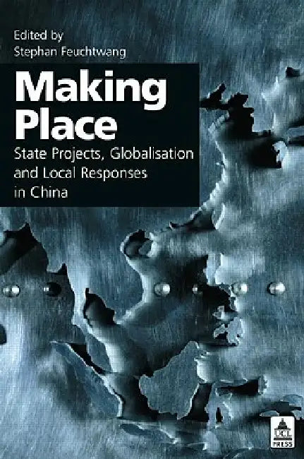 Making Place: State Projects, Globalisation and Local Responses in China by Stephan Feuchtwang